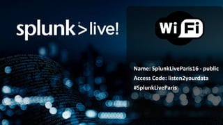Name: SplunkLiveParis16 - public
Access Code: listen2yourdata
#SplunkLiveParis
 