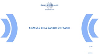 SIEM 2.0 DE LA BANQUE DE FRANCE
OI-DIT
20/02/2018
 