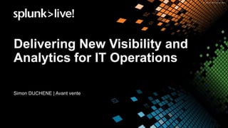 Delivering New Visibility and
Analytics for IT Operations
Simon DUCHENE | Avant vente
 