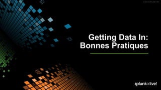 Getting Data In:
Bonnes Pratiques
 