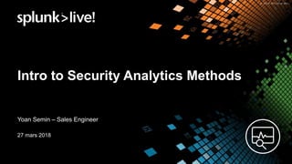 Intro to Security Analytics Methods
Yoan Semin – Sales Engineer
27 mars 2018
 