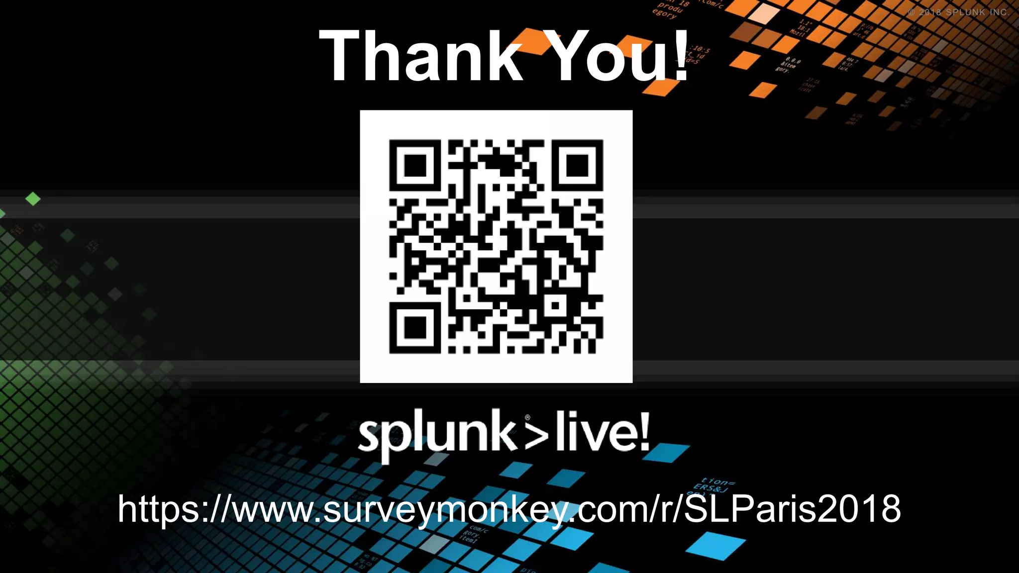 © 2018 SPLUNK INC.
Thank You!
https://www.surveymonkey.com/r/SLParis2018
 