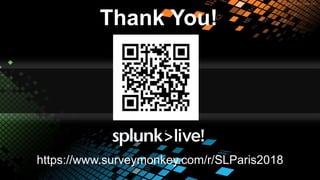 © 2018 SPLUNK INC.
Thank You!
https://www.surveymonkey.com/r/SLParis2018
 