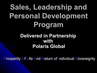 Sales, Leadership and Personal Development Program Delivered in Partnership  with  Polaris Global P rosperity  O f  L ife  A nd  R eturn of  I ndividual  S overeignty 