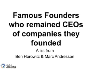 Famous Founders
who remained CEOs
of companies they
founded
A list from
Ben Horowitz & Marc Andresson
 