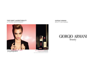 GIORGIO ARMANI
BEAUTY LINE NAMING
YVES SAINT LAURENT BEAUTY
LIP GLOSS ADVERTISEMENT
 