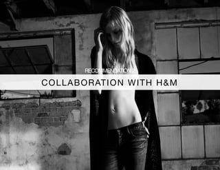 COLLABORATION WITH H&M
RECOMMENDATION2:	
  
 