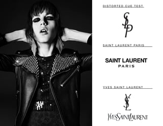 D I S T O R T E D C U E T E S T
 
S A I N T L A U R E N T P A R I S 
 
Y V E S S A I N T L A U R E N T
 
 
 