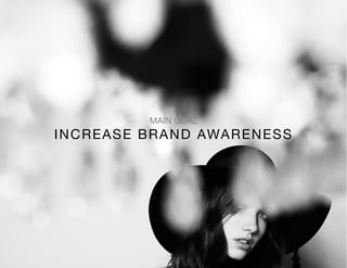 INCREASE BRAND AWARENESS
MAIN GOAL	
  
 