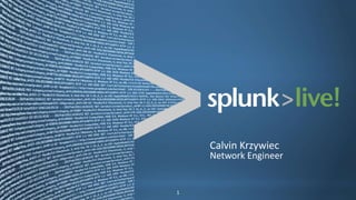 Calvin Krzywiec
                                                            Network Engineer


Copyright © 2011, Splunk Inc.
                      Philadelphia, February 2, 2012   11                 Listen to your data.
                                                                            Copyright © 2012, Splunk Inc.
 