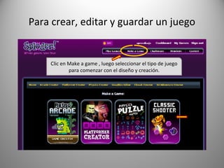 Para crear, editar y guardar un juego
Clic en Make a game , luego seleccionar el tipo de juego
para comenzar con el diseño y creación.