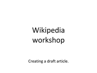 Wikipedia
  workshop

Creating a draft article.
 