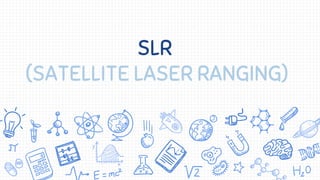 SLR
(SATELLITE LASER RANGING)
 