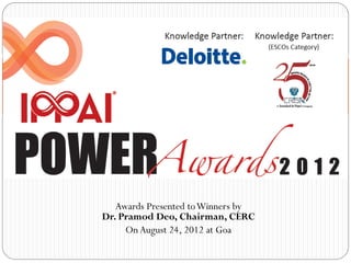 Awards Presented to Winners by
Dr. Pramod Deo, Chairman, CERC
     On August 24, 2012 at Goa
 