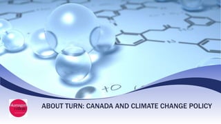 ABOUT TURN: CANADA AND CLIMATE CHANGE POLICY
 
