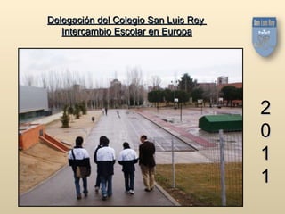 Delegación del Colegio San Luis Rey  Intercambio Escolar en Europa 2 0 1 1 