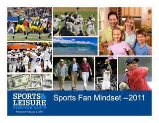 Sports Fan Mindset --2011
                        
Presented February 8, 2011                                1
 