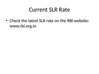 Current SLR Rate
? Check the latest SLR rate on the RBI website:
www.rbi.org.in
 
