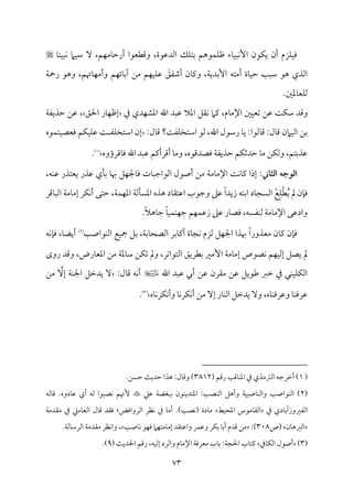 73
‫م‬٤‫م‬ٜ‫م‬ٌٞ‫م‬ٟ ‫مام‬ٞ‫ؾم‬ ٓ ،‫مؿ‬ٝ‫مُم‬٤‫أرطم‬ ‫وىمٓمٕمقا‬ ،‫اًمدقمقة‬ ‫مؽ‬ٚ‫سمت‬ ‫مقهؿ‬ٛ‫م‬ٚ‫فم‬ ‫مء‬٤‫م‬ٌٞ‫م‬ٟٕ‫ا‬ ‫مقن‬ٙ‫ي‬ ‫أن‬ ‫مزم‬ٚ‫م‬ٞ‫وم‬

‫م‬٦‫رح‬ ‫وهق‬ ،‫مهتؿ‬٤‫م‬ٝ‫وأُم‬ ‫مؿ‬ٝ‫مئ‬٤‫آسم‬ ‫ُمـ‬ ‫مؿ‬ٝ‫م‬ٞ‫م‬ٚ‫قم‬ َ
‫أؿمٗمؼ‬ ‫من‬٤‫ويم‬ ،‫م‬٦‫إسمدي‬ ‫أُمتف‬ ‫مة‬٤‫م‬ٞ‫طم‬ ‫م‬٥ٌ‫ؾم‬ ‫هق‬ ‫اًمذي‬
.‫معملم‬٤‫مٕم‬ٚ‫ًم‬
‫ا‬ ‫اهلل‬ ‫قمٌد‬ ‫اعمال‬ ‫م٘مؾ‬ٟ ‫يمام‬ ،‫مم‬٤‫اإلُم‬ ‫ملم‬ٞ‫شمٕم‬ ‫قمـ‬ ‫م‬٧‫م‬ٙ‫ؾم‬ ‫وىمد‬
‫ذم‬ ‫مدي‬ٝ‫عمِم‬
‫احلؼ‬ ‫مر‬٤‫م‬ٝ‫إفم‬
‫م‬٦‫طمذيٗم‬ ‫قمـ‬ ،
:‫مل‬٤‫ىم‬ ‫م؟‬٧‫مٗم‬ٚ‫اؾمتخ‬ ‫ًمق‬ ،‫اهلل‬ ‫رؾمقل‬ ‫م‬٤‫ي‬ :‫مًمقا‬٤‫ىم‬ :‫مل‬٤‫ىم‬ ‫مامن‬ٞ‫اًم‬ ‫سمـ‬
‫مقه‬ٛ‫مت‬ٞ‫ومٕمّم‬ ‫مؿ‬ٙ‫م‬ٞ‫م‬ٚ‫قم‬ ‫م‬٧ ‫مٗم‬ٚ‫اؾمتخ‬ ‫إن‬
‫ومّمدىمقه‬ ‫م‬٦‫طمذيٗم‬ ‫مؿ‬ٙ‫طمدصم‬ ‫م‬٤‫ُم‬ ‫مـ‬ٙ‫وًم‬ ،‫قمذسمتؿ‬
،
‫مىمرؤوه‬٤‫وم‬ ‫اهلل‬ ‫قمٌد‬ ‫أىمرأيمؿ‬ ‫م‬٤‫وُم‬
(
1
)
.
‫اـثاين‬ ‫اـوجه‬
‫قم‬ ‫يٕمتذر‬ ‫قمذر‬ ‫مي‬٠‫سم‬ ‫م‬٤‫هب‬ ‫مؾ‬ٝ‫مجل‬٤‫وم‬ ‫مت‬٤ٌ‫اًمقاضم‬ ‫أصقل‬ ‫ُمـ‬ ‫م‬٦‫مُم‬٤‫اإلُم‬ ‫م‬٧‫م‬ٟ‫م‬٤‫يم‬ ‫إذا‬ :
،‫مف‬ٜ
‫مىمر‬٤ٌ‫اًم‬ ‫م‬٦‫مُم‬٤‫إُم‬ ‫مر‬ٙ‫م‬ٟ‫أ‬ ‫طمتك‬ ،‫م‬٦‫م‬ٛ‫م‬ٝ‫اعم‬ ‫م‬٦‫مًم‬٠ً‫اعم‬ ‫هذه‬ ‫مد‬٤‫اقمت٘م‬ ‫وضمقب‬ ‫قمغم‬ ً‫ا‬‫زيد‬ ‫مف‬ٜ‫اسم‬ ‫مد‬٤‫اًمًج‬ ْ‫ع‬ِ‫م‬ْٚ‫ٓم‬ُ‫ي‬ ‫مل‬ ‫من‬٢‫وم‬
.ً‫ال‬‫مه‬٤‫ضم‬ ً‫م‬٤‫م‬ٞ‫م‬ٛ‫م‬ٜ‫م‬ٝ‫ضم‬ ‫مؿ‬ٝ‫م‬ٛ‫زقم‬ ‫قمغم‬ ‫مر‬٤‫ومّم‬ ،‫مٗمًف‬ٜ‫ًم‬ ‫م‬٦‫مُم‬٤‫اإلُم‬ ‫وادقمك‬
ً‫ا‬‫ُمٕمذور‬ ‫من‬٤‫يم‬ ‫من‬٢‫وم‬
‫م‬٥‫مقاص‬ٜ‫اًم‬ ‫مع‬ٞ‫مج‬ ‫سمؾ‬ ،‫م‬٦‫مسم‬٤‫اًمّمح‬ ‫مسمر‬٤‫أيم‬ ‫مة‬٤‫مج‬ٟ ‫ًمزم‬ ‫مؾ‬ٝ‫اجل‬ ‫هبذا‬
(
2
)
‫مف‬ٟ‫م‬٢‫وم‬ ،‫م‬٤‫أيْم‬
ٕ‫ا‬ ‫م‬٦‫مُم‬٤‫إُم‬ ‫مّمقص‬ٟ ‫مؿ‬ٝ‫م‬ٞ‫إًم‬ ‫يّمؾ‬ ‫مل‬
‫روى‬ ‫وىمد‬ ،‫مرض‬٤‫اعمٕم‬ ‫ُمـ‬ ‫م‬٦‫معم‬٤‫ؾم‬ ‫مـ‬ٙ‫شم‬ ‫ومل‬ ،‫اًمتقاشمر‬ ‫سمٓمريؼ‬ ‫ُمػم‬
‫اهلل‬ ‫قمٌد‬ ‫أيب‬ ‫قمـ‬ ‫ُم٘مرن‬ ‫قمـ‬ ‫ـمقيؾ‬ ‫ظمؼم‬ ‫ذم‬ ‫مل‬ٜ‫م‬ٞ‫م‬ٚ‫م‬ٙ‫اًم‬
:‫مل‬٤‫ىم‬ ‫مف‬ٟ‫أ‬
ٓ‫إ‬ ‫م‬٦‫م‬ٜ‫اجل‬ ‫يدظمؾ‬ ٓ
‫ُمـ‬
‫مه‬٤‫م‬ٟ‫مر‬ٙ‫م‬ٟ‫أ‬‫و‬ ‫م‬٤‫م‬ٟ‫مر‬ٙ‫م‬ٟ‫أ‬ ‫ُمـ‬ ٓ‫إ‬ ‫مر‬٤‫م‬ٜ‫اًم‬ ‫يدظمؾ‬ ٓ‫و‬ ،‫مه‬٤‫م‬ٜ‫وقمروم‬ ‫م‬٤‫م‬ٜ‫قمروم‬
(
3
)
.
(
1
( ‫رىمؿ‬ ‫م‬٥‫مىم‬٤‫م‬ٜ‫اعم‬ ‫ذم‬ ‫اًمؽمُمذي‬ ‫أظمرضمف‬ )
3812
.‫طمًـ‬ ‫م‬٨‫طمدي‬ ‫هذا‬ :‫مل‬٤‫وىم‬ )
(
2
‫قمكم‬ ‫م‬٦‫سمٌٖمْم‬ ‫مقن‬ٜ‫اعمتدي‬ :‫م‬٥‫مّم‬ٜ‫اًم‬ ‫وأهؾ‬ ‫م‬٦‫م‬ٌٞ‫مص‬٤‫م‬ٜ‫واًم‬ ‫م‬٥‫مقاص‬ٜ‫اًم‬ )

‫مًمف‬٤‫ىم‬ .‫مدوه‬٤‫قم‬ ‫أي‬ ‫ًمف‬ ‫مّمٌقا‬ٟ ‫ٕهنؿ‬
‫اًمٗم‬
‫ذم‬ ‫مدي‬٤‫ػموزآسم‬
‫مط‬ٞ‫اعمح‬ ‫مُمقس‬٤‫اًم٘م‬
‫م‬٦‫ُم٘مدُم‬ ‫ذم‬ ‫مُمكم‬٤‫اًمٕم‬ ‫مل‬٤‫ىم‬ ‫وم٘مد‬ :‫اًمرواومض‬ ‫مٔمر‬ٟ ‫ذم‬ ‫م‬٤‫أُم‬ .)‫م‬٥‫مّم‬ٟ( ‫مدة‬٤‫ُم‬
‫من‬٤‫اًمؼمه‬
‫(ص‬
308
:)
‫م‬٥‫مص‬٤‫م‬ٟ ‫مق‬ٝ‫وم‬ ‫مام‬ٝ‫مُمت‬٤‫إُم‬ ‫واقمت٘مد‬ ‫مر‬ٛ‫وقم‬ ‫مر‬ٙ‫سم‬ ‫م‬٤‫أسم‬ ‫ىمدم‬ ‫ُمـ‬
.‫م‬٦‫مًم‬٤‫اًمرؾم‬ ‫م‬٦‫ُم٘مدُم‬ ‫مٔمر‬ٟ‫وا‬ ،
(
3
)
‫مذم‬٤‫م‬ٙ‫اًم‬ ‫أصقل‬
( ‫م‬٨‫احلدي‬ ‫رىمؿ‬ ،‫مف‬ٞ‫إًم‬ ‫واًمرد‬ ‫مم‬٤‫اإلُم‬ ‫م‬٦‫ُمٕمروم‬ ‫مب‬٤‫سم‬ :‫م‬٦‫احلج‬ ‫مب‬٤‫يمت‬
9
.)
 