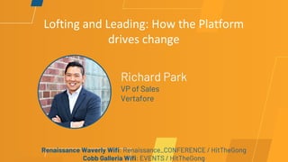 Lofting and Leading: How the Platform
drives change
Richard Park
VP of Sales
Vertafore
Renaissance Waverly Wifi: Renaissance_CONFERENCE / HitTheGong
Cobb Galleria Wifi: EVENTS / HitTheGong
 