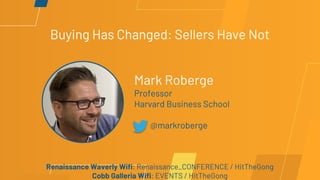 Buying Has Changed: Sellers Have Not
Mark Roberge
Professor
Harvard Business School
@markroberge
Renaissance Waverly Wifi: Renaissance_CONFERENCE / HitTheGong
Cobb Galleria Wifi: EVENTS / HitTheGong
 