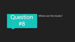 Question
#8
Where are the books?
 