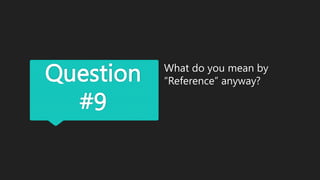 Question
#9
What do you mean by
“Reference” anyway?
 