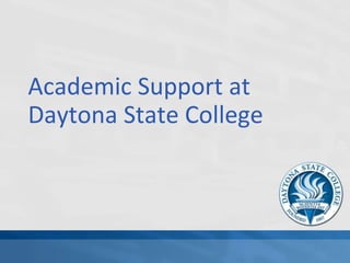 Academic Support at
Daytona State College
 