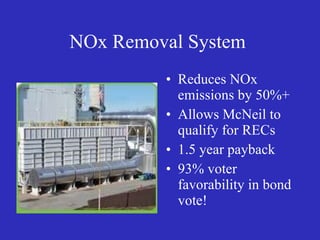 NOx Removal System  Reduces NOx emissions by 50%+ Allows McNeil to qualify for RECs 1.5 year payback 93% voter favorability in bond vote! 