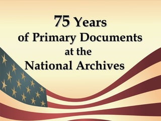 75  Years of Primary Documents at the National Archives 