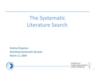 The Systematic  Literature Search   Andrea Chapman Workshop Systematic Reviews March 11, 2009 