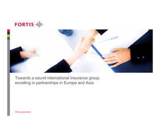 Towards a sound international insurance group,
excelling in partnerships in Europe and Asia

CEO presentation

 