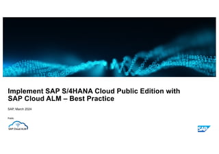Public
SAP, March 2024
Implement SAP S/4HANA Cloud Public Edition with
SAP Cloud ALM – Best Practice
 