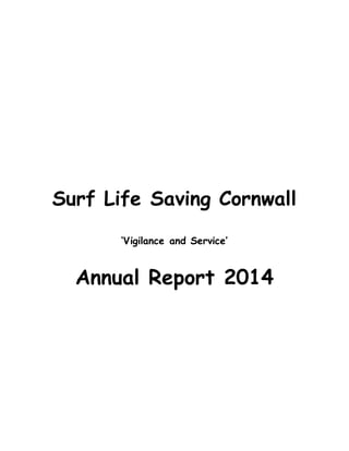 Surf Life Saving Cornwall
‘Vigilance and Service’
Annual Report 2014
 