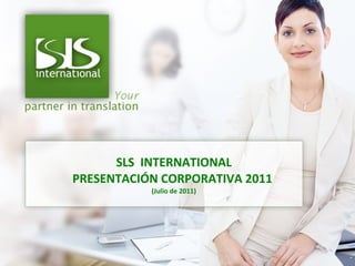 SLS  INTERNATIONAL PRESENTACIÓN CORPORATIVA 2011  (Julio de 2011) 