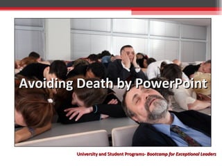 Avoiding Death by PowerPointAvoiding Death by PowerPoint
University and Student Programs-University and Student Programs- Bootcamp for Exceptional LeadersBootcamp for Exceptional Leaders
 