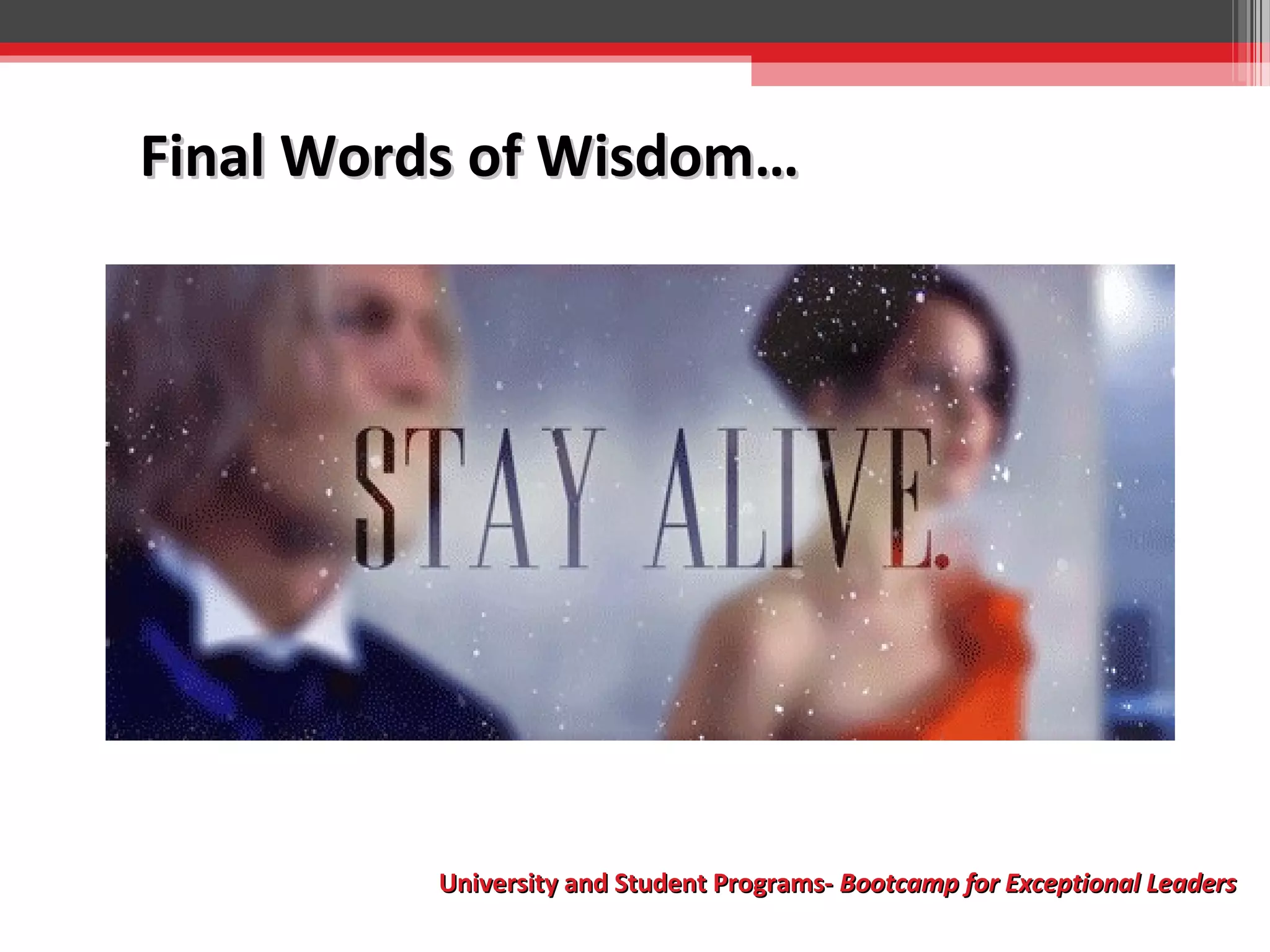 Final Words of Wisdom…

University and Student Programs- Bootcamp for Exceptional Leaders

 