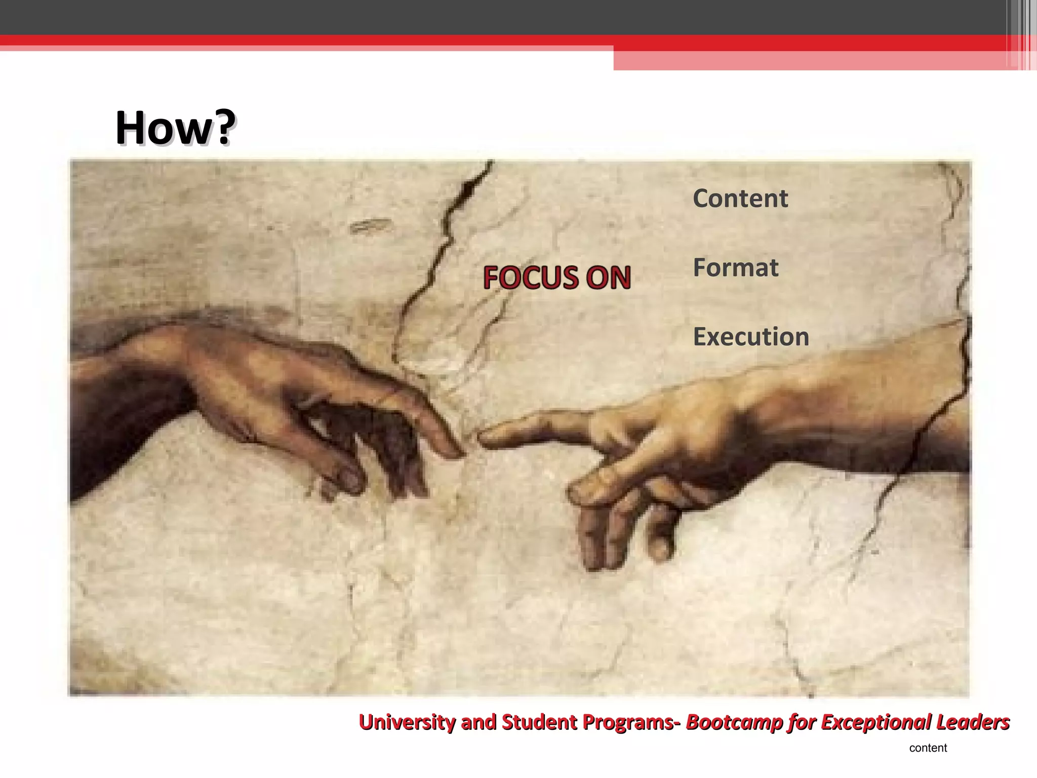 How?
Content
Format
Execution

University and Student Programs- Bootcamp for Exceptional Leaders
content

 