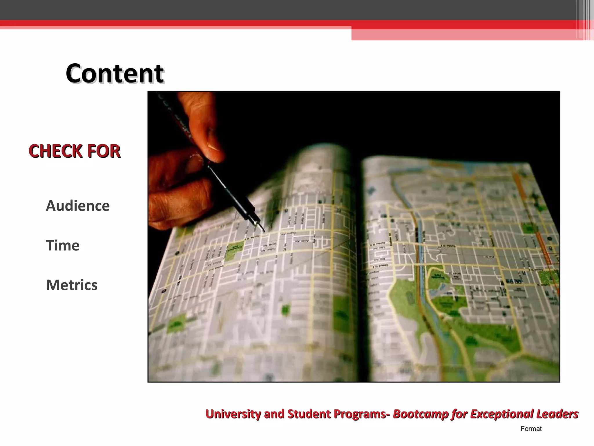 Content
CHECK FOR
Audience
Time
Metrics

University and Student Programs- Bootcamp for Exceptional Leaders
Format

 