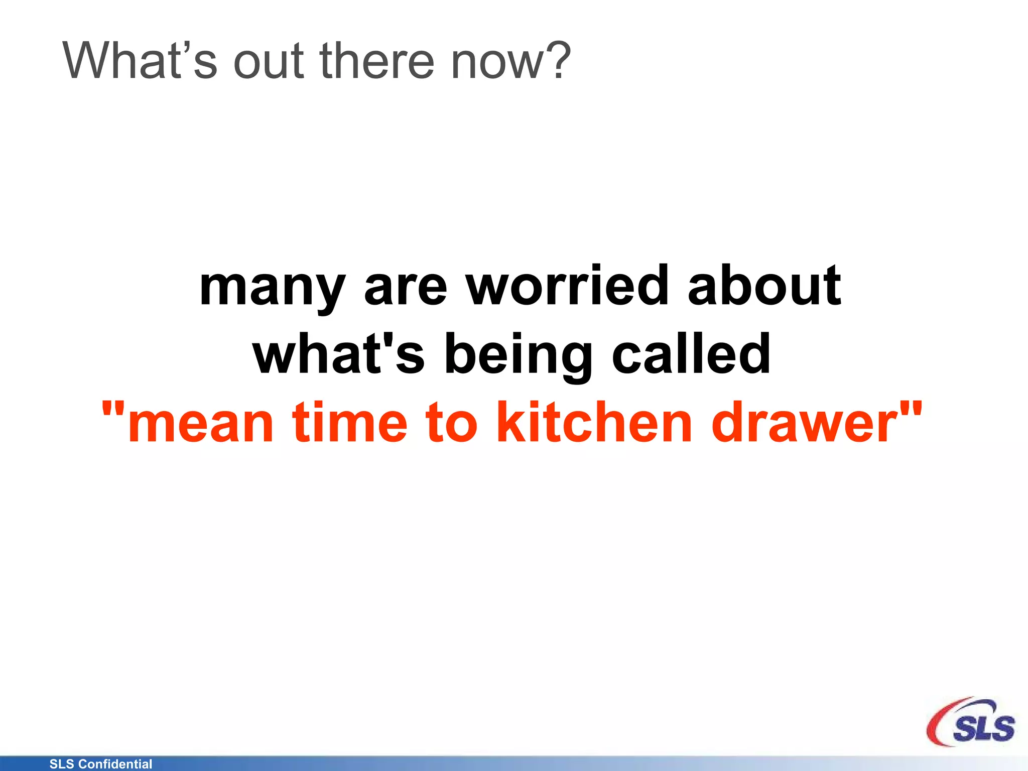 What’s out there now? many are worried about what's being called  "mean time to kitchen drawer"   