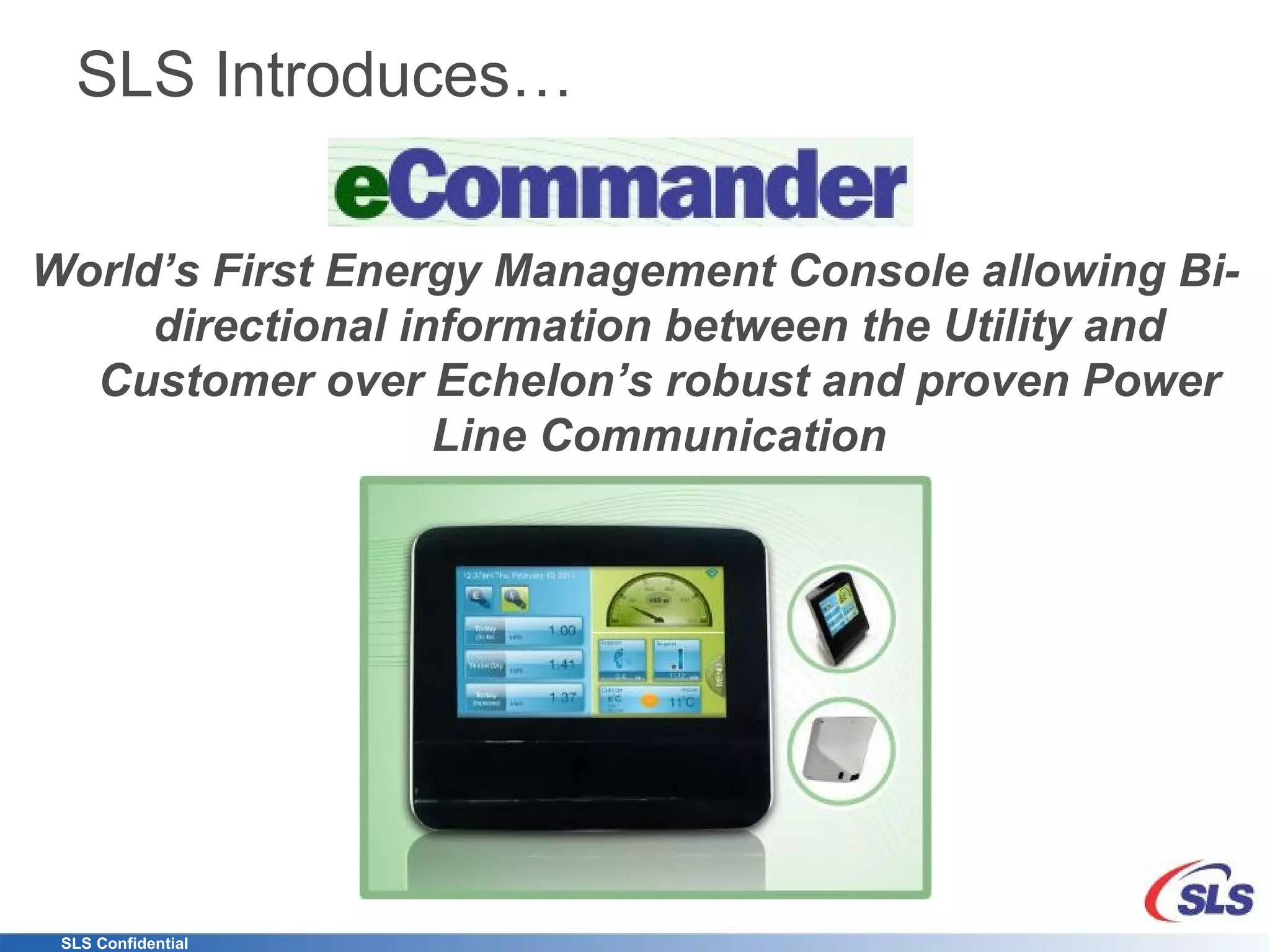 SLS Introduces… World’s First Energy Management Console allowing Bi-directional information between the Utility and Customer over Echelon’s robust and proven Power Line Communication 