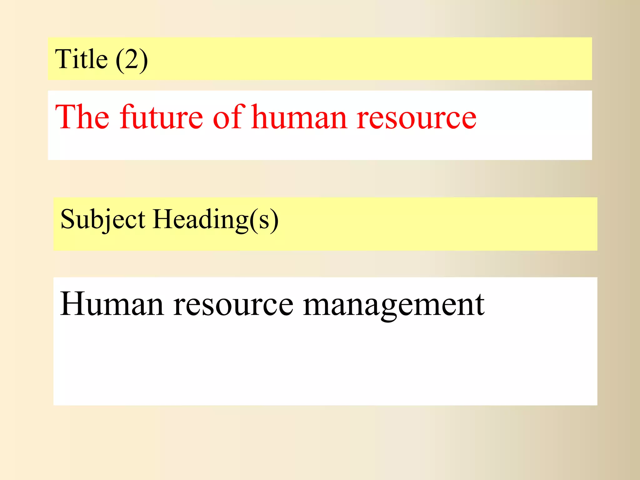 Title (2)
Subject Heading(s)
Human resource management
The future of human resource
 