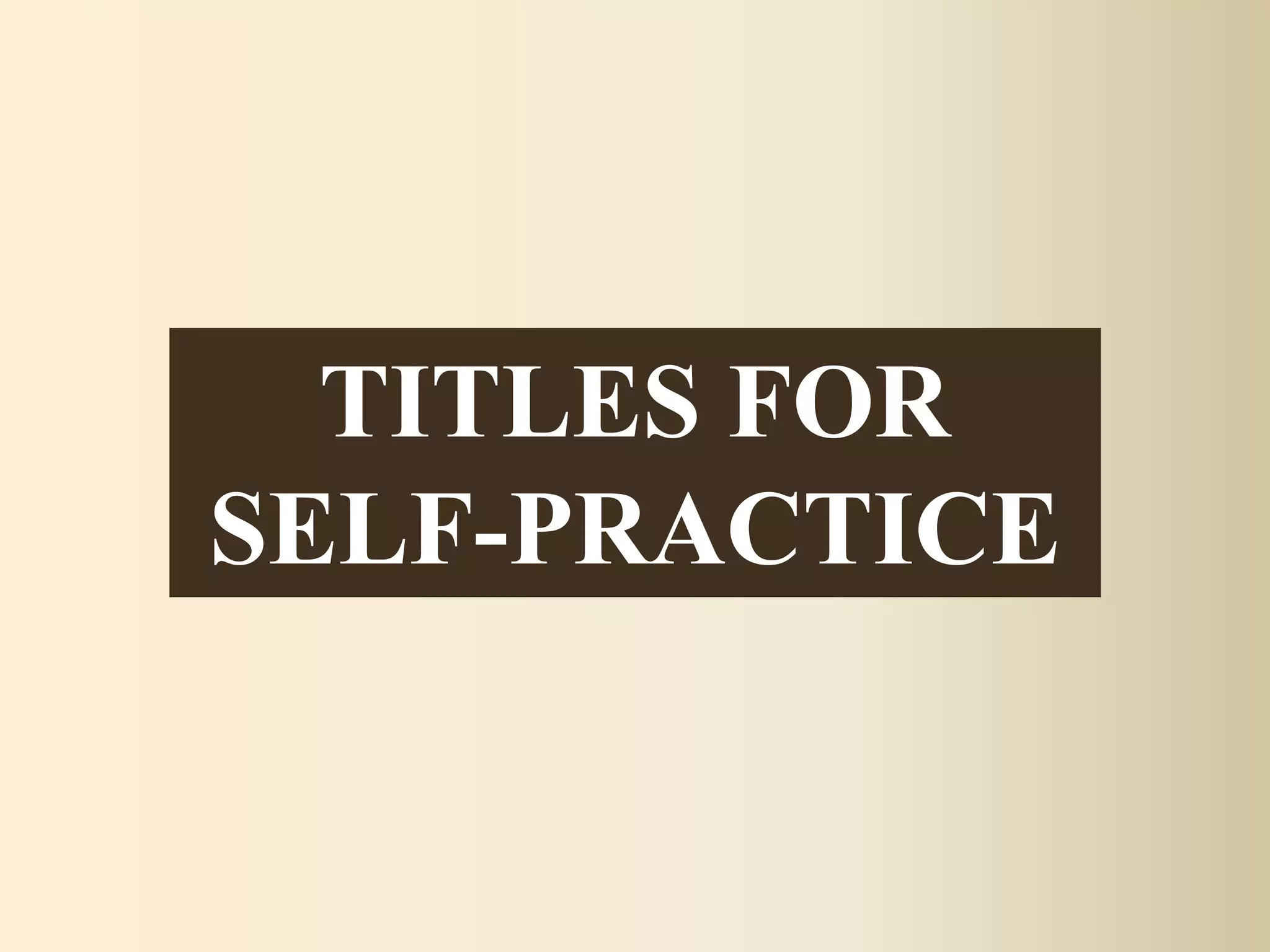 TITLES FOR
SELF-PRACTICE
 