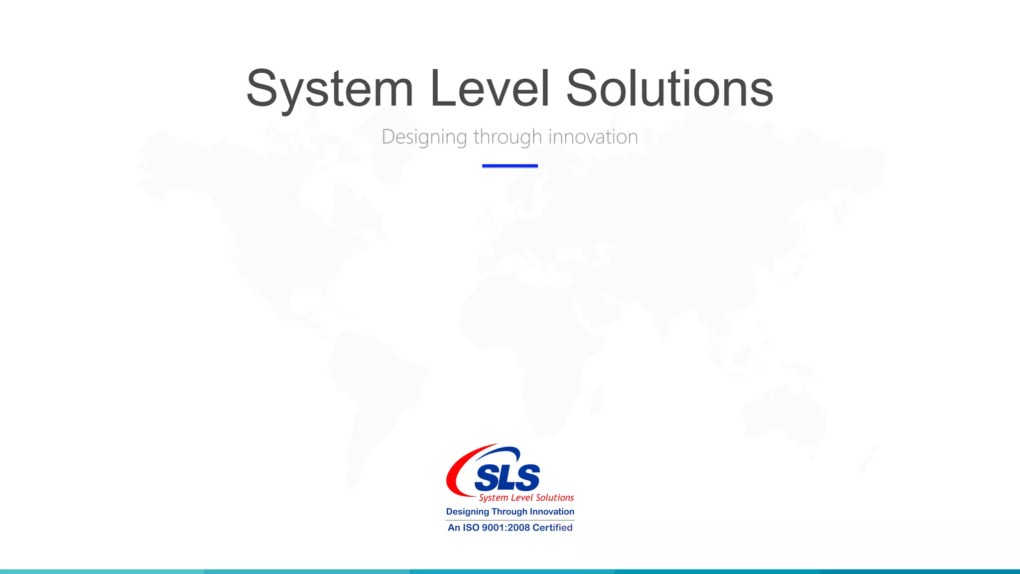 Designing through innovation
System Level Solutions
 