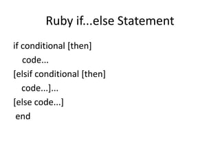 Ruby if...else Statement
if conditional [then]
code...
[elsif conditional [then]
code...]...
[else code...]
end
 