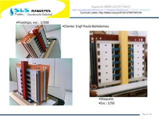 Arquiteta Ms.SANDRA LUCIA DOS SANTOS
email: arqsandrasantos@hotmail.com /slsmaquetes@hotmail.com/ Facebook: slsmaquetes
Currículo Lattes: http://lattes.cnpq.br/9134127807340104
Macei/AL
•Cliente: Engº Paulo Bartolomeu
•Protótipo, esc.: 1/200
•Maquete
•Esc.: 1/50
 