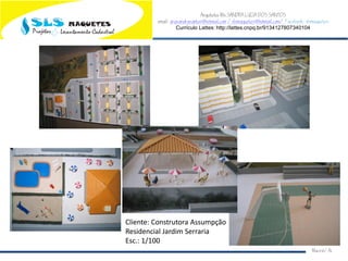 Arquiteta Ms.SANDRA LUCIA DOS SANTOS
email: arqsandrasantos@hotmail.com /slsmaquetes@hotmail.com/ Facebook: slsmaquetes
Currículo Lattes: http://lattes.cnpq.br/9134127807340104
Macei/AL
Cliente: Construtora Assumpção
Residencial Jardim Serraria
Esc.: 1/100
 