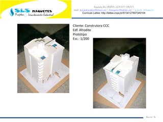 Arquiteta Ms.SANDRA LUCIA DOS SANTOS
email: arqsandrasantos@hotmail.com /slsmaquetes@hotmail.com/ Facebook: slsmaquetes
Currículo Lattes: http://lattes.cnpq.br/9134127807340104
Macei/AL
Cliente: Construtora CCC
Edf. Afrodite
Protótipo
Esc.: 1/200
 
