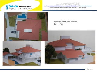 Arquiteta Ms.SANDRA LUCIA DOS SANTOS
email: arqsandrasantos@hotmail.com /slsmaquetes@hotmail.com/ Facebook: slsmaquetes
Currículo Lattes: http://lattes.cnpq.br/9134127807340104
Macei/AL
Cliente: Arqtª Júlia Tavares
Esc.: 1/50
 