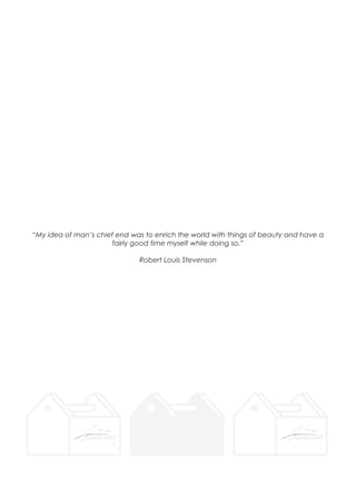 “My idea of man’s chief end was to enrich the world with things of beauty and have a
fairly good time myself while doing so.”
Robert Louis Stevenson
 